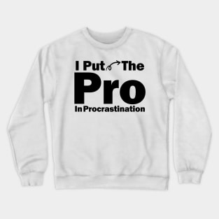 I Put The Pro In Procrastination Crewneck Sweatshirt